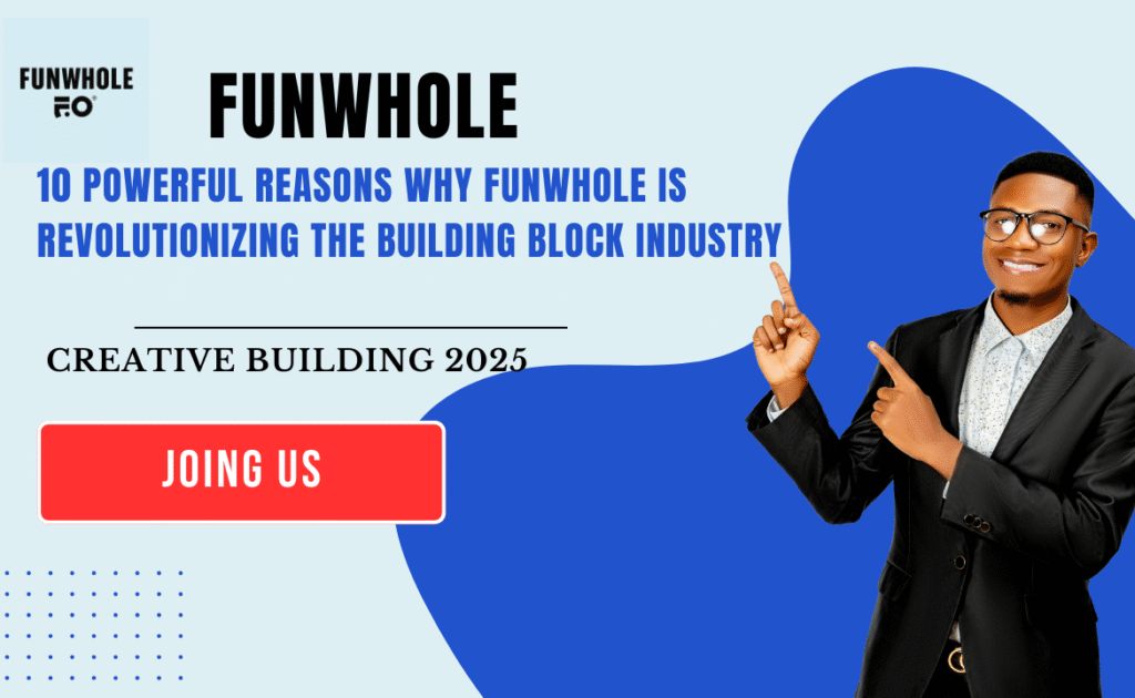 10 Powerful Reasons Why Funwhole Is Revolutionizing the Building Block Industry
