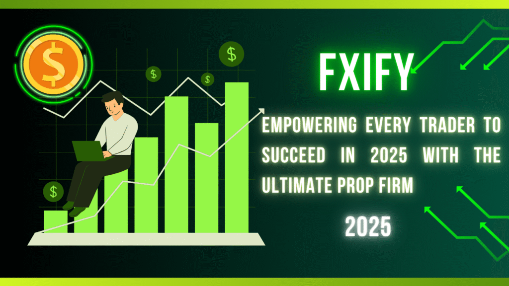 FXIFY: The Complete Prop Firm Enabling Traders to Succeed in 2025