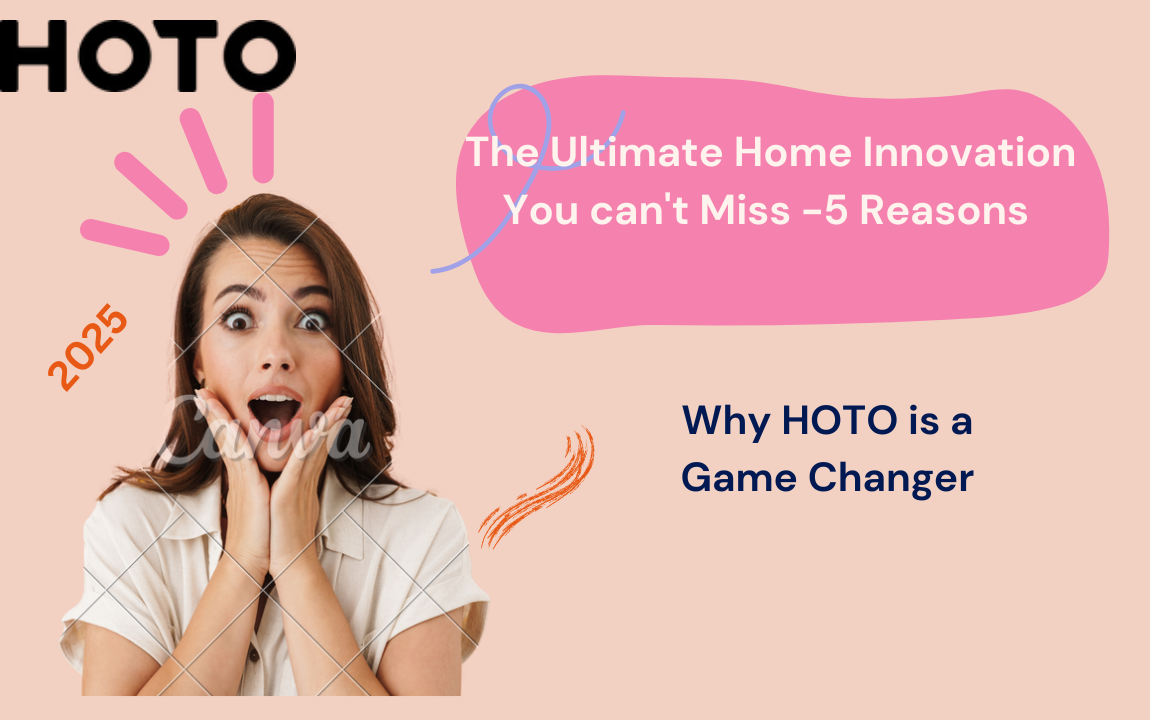 The Ultimate Home Innovation You can't Miss -5 Reasons Why HOTO is a Game Changer